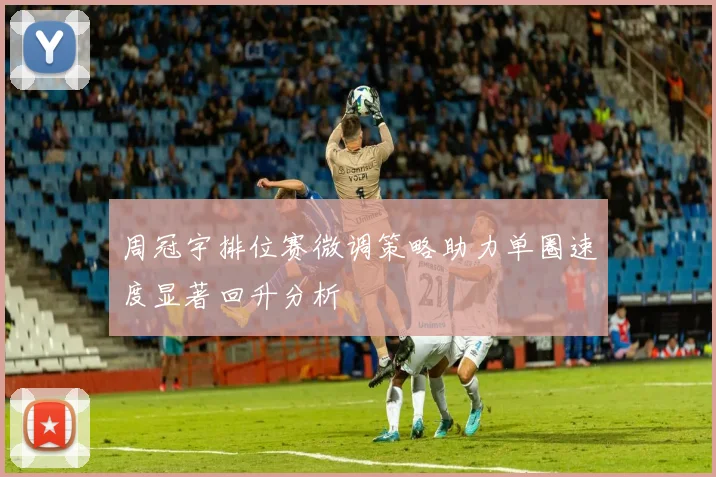周冠宇排位赛微调策略助力单圈速度显著回升分析