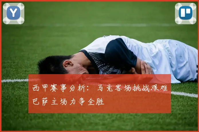 西甲赛事分析：马竞客场挑战艰难巴萨主场力争全胜
