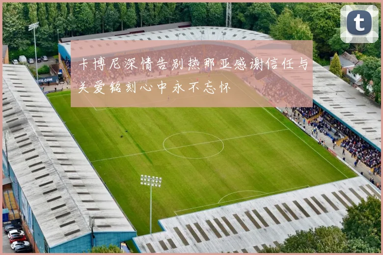 卡博尼深情告别热那亚感谢信任与关爱铭刻心中永不忘怀