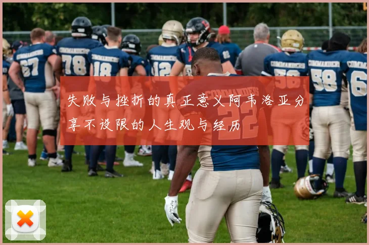 失败与挫折的真正意义阿韦洛亚分享不设限的人生观与经历