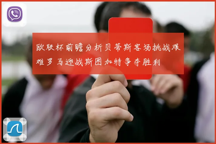 欧联杯前瞻分析贝蒂斯客场挑战艰难罗马迎战斯图加特争夺胜利