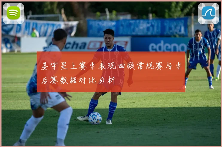 姜宇星上赛季表现回顾常规赛与季后赛数据对比分析